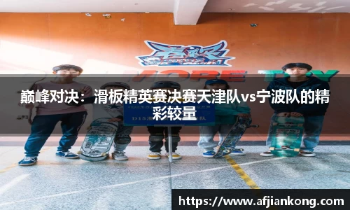 巅峰对决：滑板精英赛决赛天津队vs宁波队的精彩较量