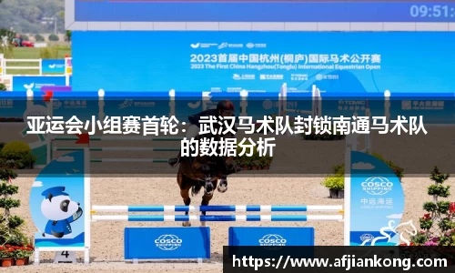 亚运会小组赛首轮：武汉马术队封锁南通马术队的数据分析