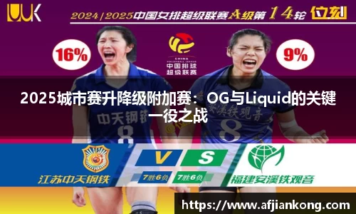 2025城市赛升降级附加赛：OG与Liquid的关键一役之战